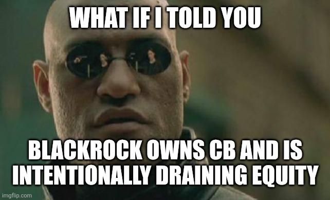 WHAT IF I TOLD YOU BLACKROCK OWNS CB AND IS INTENTIONALLY DRAINING EQUITY | image tagged in memes,matrix morpheus | made w/ Imgflip meme maker