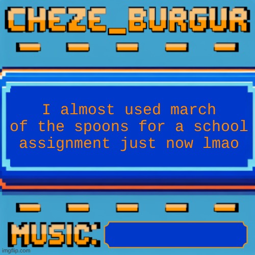 Cheze Pixel Template | I almost used march of the spoons for a school assignment just now lmao | image tagged in cheze pixel template | made w/ Imgflip meme maker