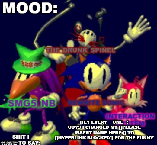 RewriteSonic triple trouble temp | HEY EVERY    ONE   ! GUYS I CHANGED MY [[PLEASE INSERT NAME HERE:]] TO [[HYPERLINK BLOCKED]] FOR THE FUNNY | image tagged in rewritesonic triple trouble temp | made w/ Imgflip meme maker