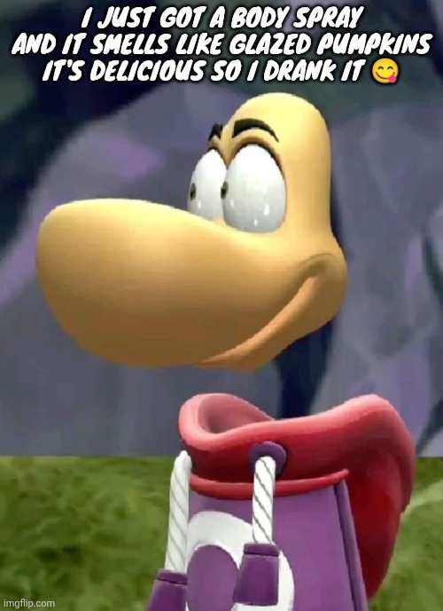 Not actually don't worry chat | I JUST GOT A BODY SPRAY AND IT SMELLS LIKE GLAZED PUMPKINS IT'S DELICIOUS SO I DRANK IT 😋 | image tagged in bald rayman | made w/ Imgflip meme maker