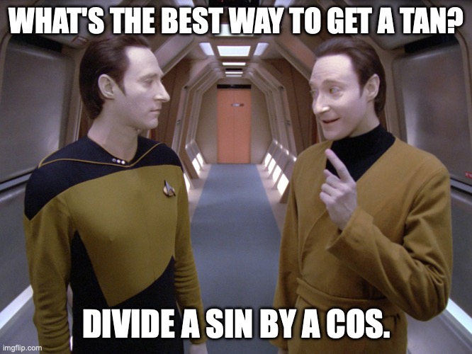 Data/Lore Trig Joke | WHAT'S THE BEST WAY TO GET A TAN? DIVIDE A SIN BY A COS. | image tagged in data lore | made w/ Imgflip meme maker