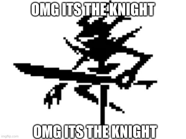 OMG ITS THE KNIGHT OMG ITS THE KNIGHT | made w/ Imgflip meme maker