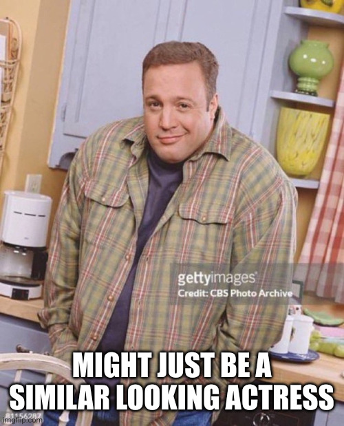 Kevin James | MIGHT JUST BE A SIMILAR LOOKING ACTRESS | image tagged in kevin james | made w/ Imgflip meme maker