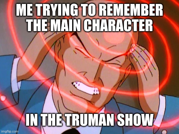 Hard recall | ME TRYING TO REMEMBER THE MAIN CHARACTER; IN THE TRUMAN SHOW | image tagged in professor x,truman show,truman,oh wow are you actually reading these tags | made w/ Imgflip meme maker
