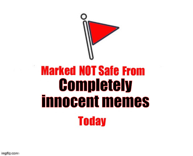 Not marked safe | Completely innocent memes | image tagged in not marked safe | made w/ Imgflip meme maker