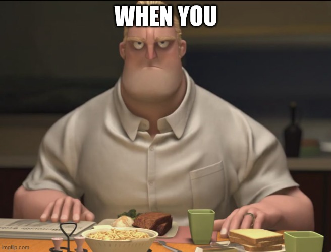 mr incredible staring | WHEN YOU | image tagged in mr incredible staring | made w/ Imgflip meme maker