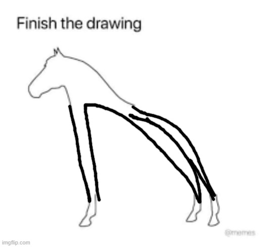 Finish the drawing | image tagged in finish the drawing | made w/ Imgflip meme maker