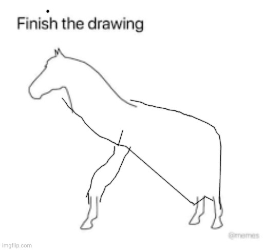 Finish the drawing | image tagged in finish the drawing | made w/ Imgflip meme maker