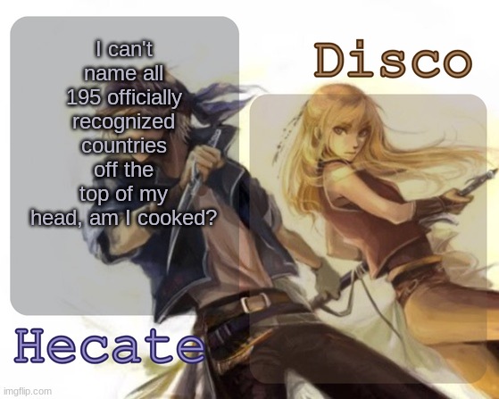 only 191 I forgot fucking Tonga somehow | I can't name all 195 officially recognized countries off the top of my head, am I cooked? | image tagged in hecate and disco's locke and celes temp | made w/ Imgflip meme maker