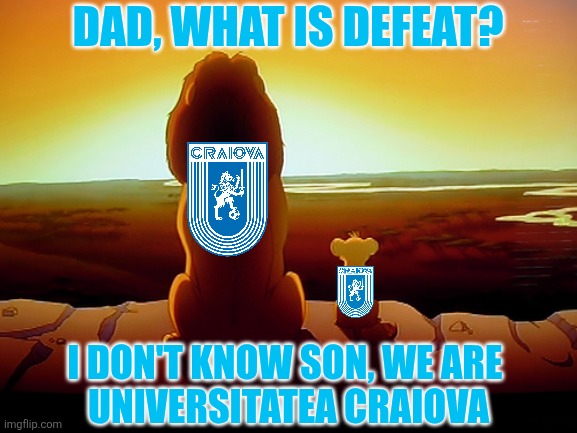 CRAIOVA IS HEADING TO CONFERENCE LEAGUE BEFORE GTA 6!!!!! OMDS!!!!!!! | DAD, WHAT IS DEFEAT? I DON'T KNOW SON, WE ARE 
UNIVERSITATEA CRAIOVA | image tagged in memes,lion king,craiova,conference league,disney,sports | made w/ Imgflip meme maker