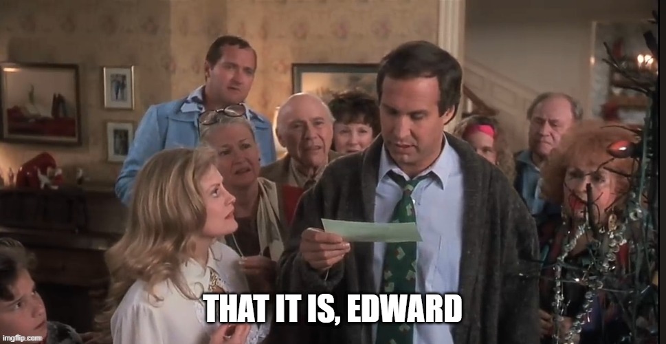Christmas Vacation Jelly of the month club | THAT IT IS, EDWARD | image tagged in christmas vacation jelly of the month club | made w/ Imgflip meme maker