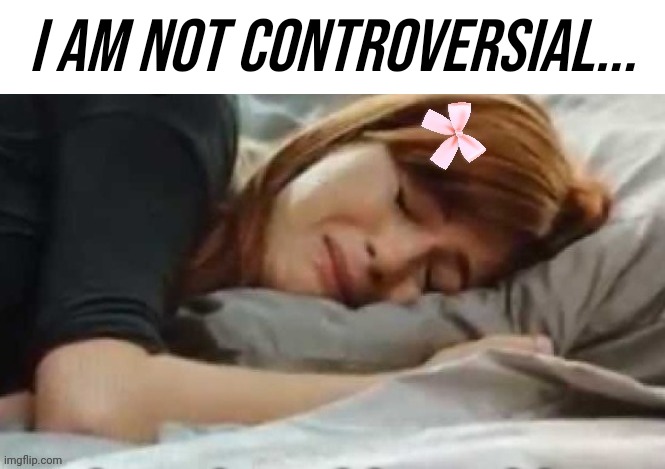 Couldn't be sweet little ole me... | I am not controversial... | image tagged in gretchen crying | made w/ Imgflip meme maker
