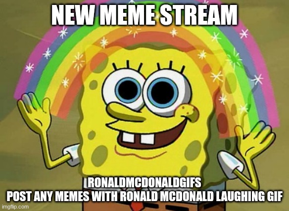 this stream is fire | NEW MEME STREAM; RONALDMCDONALDGIFS
POST ANY MEMES WITH RONALD MCDONALD LAUGHING GIF | image tagged in memes,imagination spongebob | made w/ Imgflip meme maker