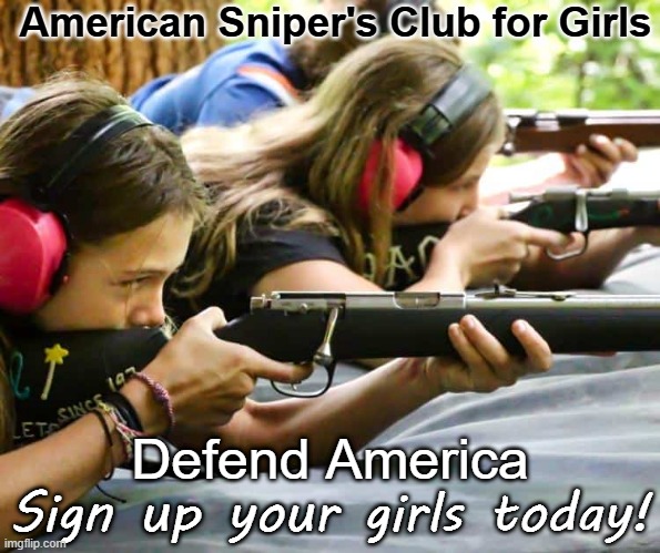 American Sniper's Club for Girls - Defend America against Tyranny | American Sniper's Club for Girls; Defend America; Sign up your girls today! | image tagged in constitution,tyrant,self-defense,united states,civil rights,usa | made w/ Imgflip meme maker