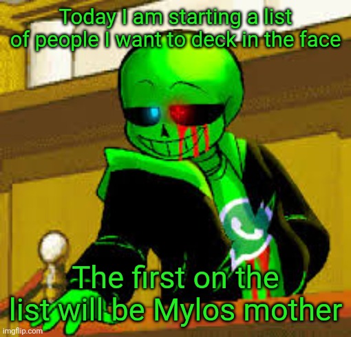 This list will grow and be updated as time goes on | Today I am starting a list of people I want to deck in the face; The first on the list will be Mylos mother | image tagged in green snas | made w/ Imgflip meme maker