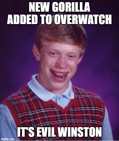 Bad Luck Brian | NEW GORILLA ADDED TO OVERWATCH; IT'S EVIL WINSTON | image tagged in memes,bad luck brian,evil winston,evil,winston,overwatch | made w/ Imgflip meme maker