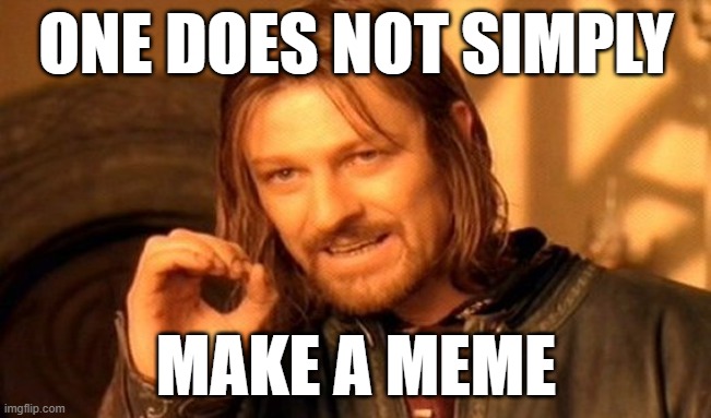 One Does Not Simply | ONE DOES NOT SIMPLY; MAKE A MEME | image tagged in memes,one does not simply | made w/ Imgflip meme maker