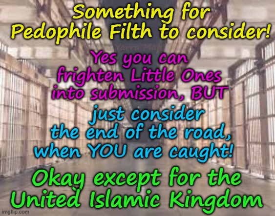 Pedoes before you act, (except in the England), consider what's at the end of the road, FIRST! | Something for Pedophile Filth to consider! Yarra Man; Yes you can frighten Little Ones into submission, BUT; just consider the end of the road, when YOU are caught! Okay except for the United Islamic Kingdom | image tagged in stalin starmer united islamic kingdom,australia usa,priests politicians,pedophiles predators,magistrates judges hollywood | made w/ Imgflip meme maker