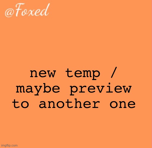 foxed orange temp | new temp / maybe preview to another one | image tagged in foxed orange temp | made w/ Imgflip meme maker