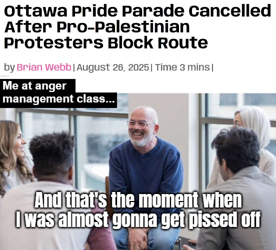 Me at anger management class... And that's the moment when I was almost gonna get pissed off | image tagged in pride,palestine,funny | made w/ Imgflip meme maker