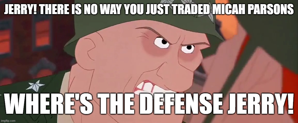 Where's the defense? | JERRY! THERE IS NO WAY YOU JUST TRADED MICAH PARSONS; WHERE'S THE DEFENSE JERRY! | image tagged in there's no way to survive this you idiot | made w/ Imgflip meme maker