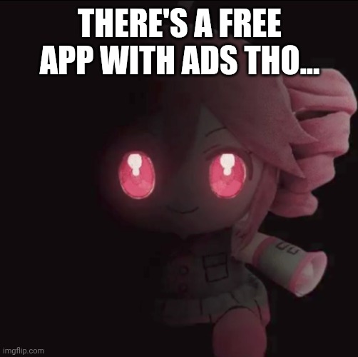 Teto | THERE'S A FREE APP WITH ADS THO... | image tagged in teto | made w/ Imgflip meme maker