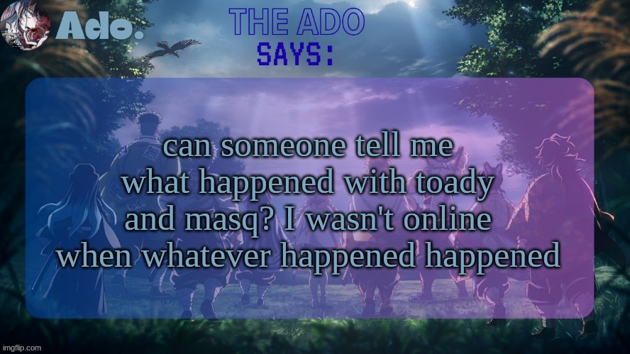 Ado. The Hashiras | can someone tell me what happened with toady and masq? I wasn't online when whatever happened happened | image tagged in ado the hashiras | made w/ Imgflip meme maker