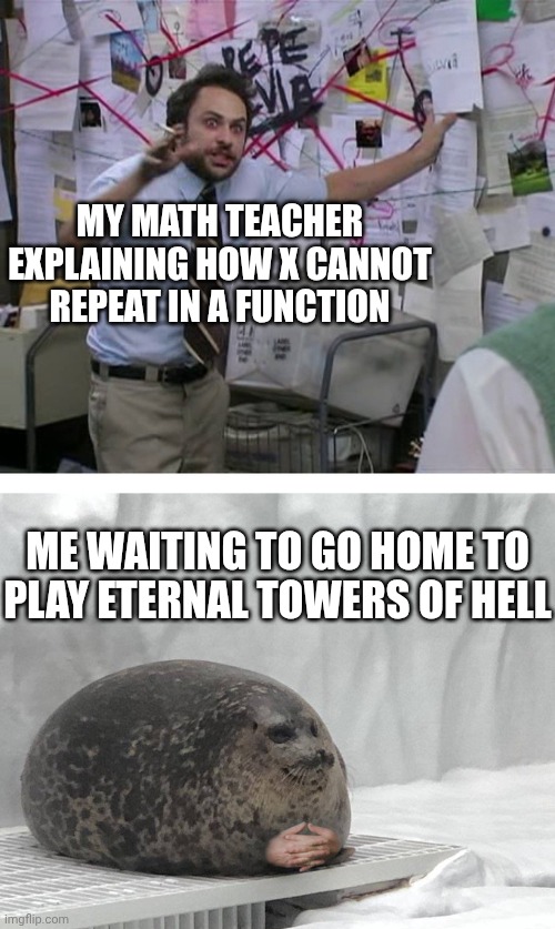 Absolute cinema game (it's on Roblox) | MY MATH TEACHER EXPLAINING HOW X CANNOT REPEAT IN A FUNCTION; ME WAITING TO GO HOME TO PLAY ETERNAL TOWERS OF HELL | image tagged in pepe silvia charlie explaining to a seal | made w/ Imgflip meme maker