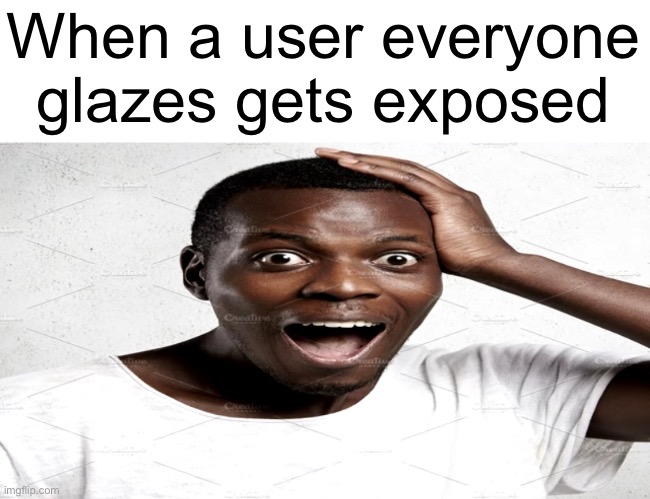 This hasn’t happened 500 times | When a user everyone
glazes gets exposed | made w/ Imgflip meme maker