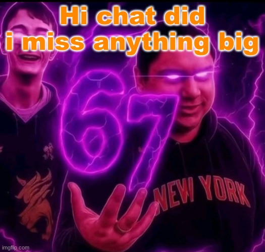 i fucking love this template | Hi chat did i miss anything big | image tagged in adrian explain our 6 7 | made w/ Imgflip meme maker