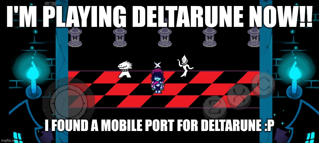 DELTARUNE!!! | I'M PLAYING DELTARUNE NOW!! I FOUND A MOBILE PORT FOR DELTARUNE :P | image tagged in deltarune | made w/ Imgflip meme maker