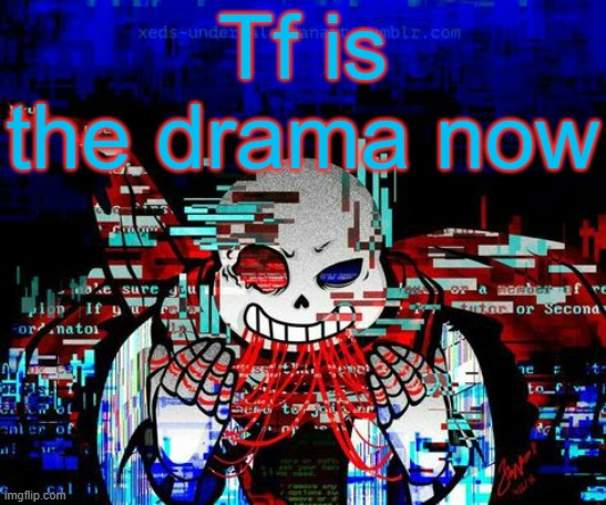 Fatal Error Sans | Tf is the drama now | image tagged in fatal error sans | made w/ Imgflip meme maker
