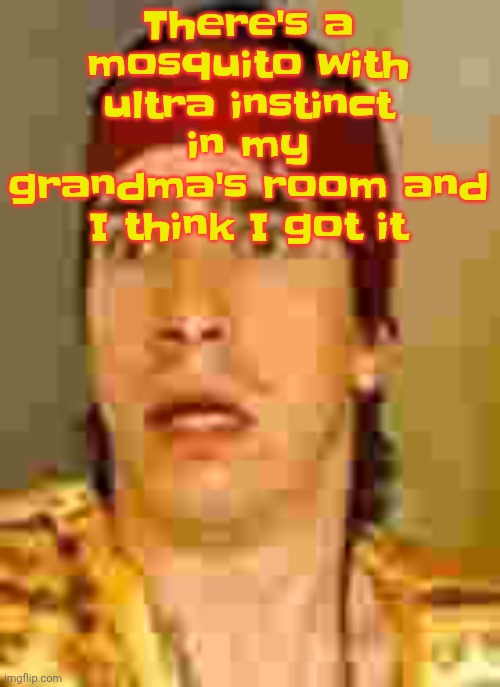 Listening to: the salmon dance - the chemical brothers | There's a mosquito with ultra instinct in my grandma's room and I think I got it | image tagged in when the | made w/ Imgflip meme maker