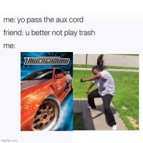 TO THE WINDOW TO THE WALL | image tagged in pass the aux cord,nfs,need for speed,nfs underground,ea,electronic arts | made w/ Imgflip meme maker