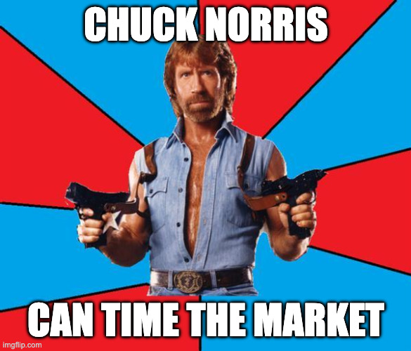 It's Time In The Market. Not Timing The Market. Unless You're Chuck Norris. | CHUCK NORRIS; CAN TIME THE MARKET | image tagged in memes,chuck norris with guns,chuck norris | made w/ Imgflip meme maker