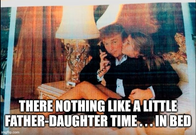 THERE NOTHING LIKE A LITTLE FATHER-DAUGHTER TIME . . . IN BED | made w/ Imgflip meme maker