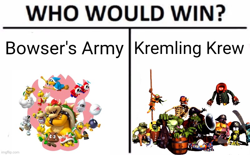 This has been in my mind rn | Bowser's Army; Kremling Krew | image tagged in memes,who would win | made w/ Imgflip meme maker