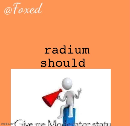 foxed orange temp | radium should | image tagged in foxed orange temp | made w/ Imgflip meme maker