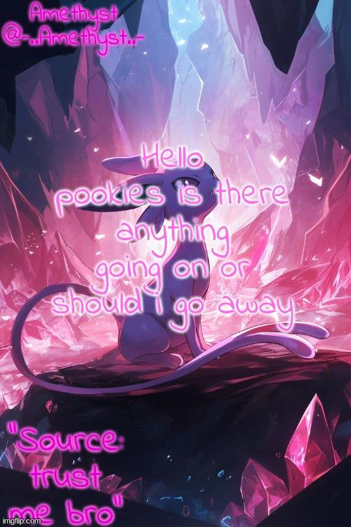 . | Hello pookies is there anything going on or should i go away | image tagged in amethyst's announcement temp v3 | made w/ Imgflip meme maker