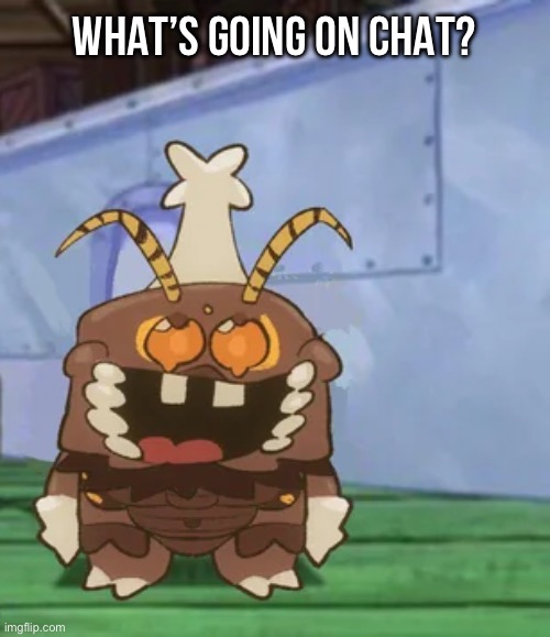Heard about some more drama now | WHAT’S GOING ON CHAT? | image tagged in melgon | made w/ Imgflip meme maker