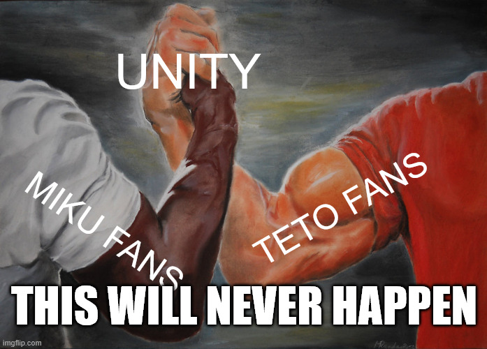 THIS......MAY........NEVER.......HAPPEN | UNITY; TETO FANS; MIKU FANS; THIS WILL NEVER HAPPEN | image tagged in memes,epic handshake,funny,vocaloid,hatsune miku,kasane teto | made w/ Imgflip meme maker