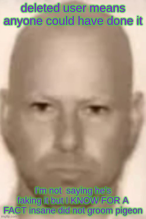 murr drivers license | deleted user means anyone could have done it; I'm not  saying he's faking it but I KNOW FOR A FACT insane did not groom pigeon | image tagged in murr drivers license | made w/ Imgflip meme maker