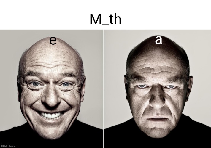 Dean Norris's reaction | M_th; a; e | image tagged in dean norris's reaction | made w/ Imgflip meme maker