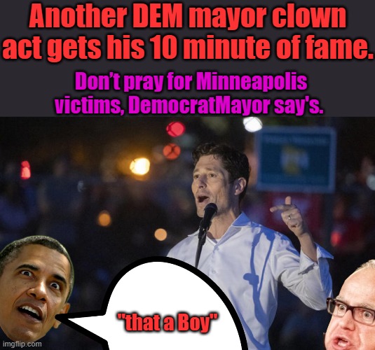 Another DEM mayor clown act gets his 10 minute of fame. Don’t pray for Minneapolis victims, DemocratMayor say's. "that a Boy" | made w/ Imgflip meme maker