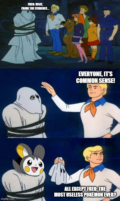 w h a t | FRED: WAIT, FROM THE EVIDENCE... EVERYONE, IT'S COMMON SENSE! ALL EXCEPT FRED: THE MOST USELESS POKÉMON EVER? | image tagged in scooby doo unmasking | made w/ Imgflip meme maker