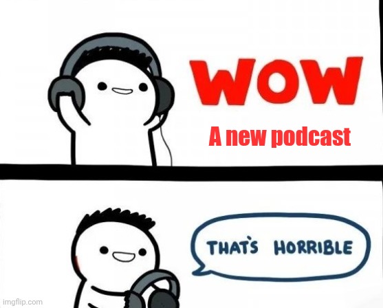 Bad Music | A new podcast | image tagged in bad music | made w/ Imgflip meme maker