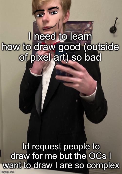 Virian man Face 4 | I need to learn how to draw good (outside of pixel art) so bad; Id request people to draw for me but the OCs I want to draw I are so complex | image tagged in virian man face 4 | made w/ Imgflip meme maker