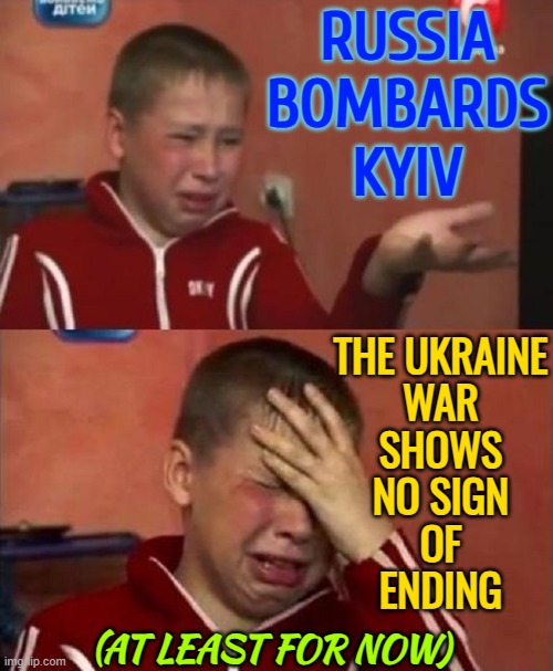 'Massive' Russian attack on Ukraine's Kyiv | RUSSIA
BOMBARDS
KYIV; THE UKRAINE
WAR
SHOWS
NO SIGN
OF
ENDING; (AT LEAST FOR NOW) | image tagged in crazy ukrainian kid,ukrainian lives matter,russo-ukrainian war,ukraine,breaking news,russia | made w/ Imgflip meme maker