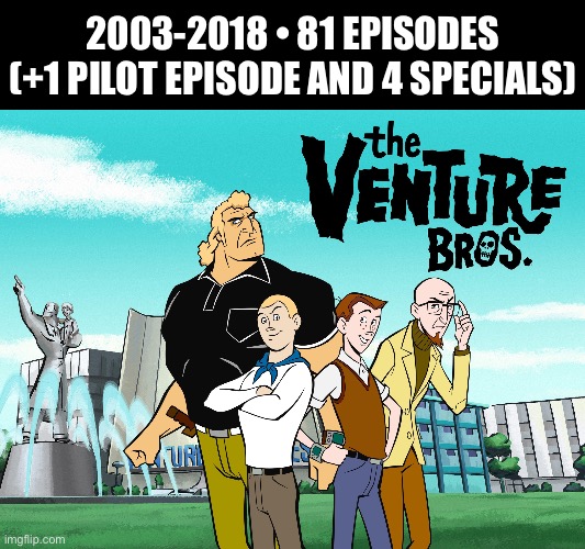 An Adult Swim classic… | 2003-2018 • 81 EPISODES (+1 PILOT EPISODE AND 4 SPECIALS) | image tagged in cartoons,venture bros,adult swim | made w/ Imgflip meme maker