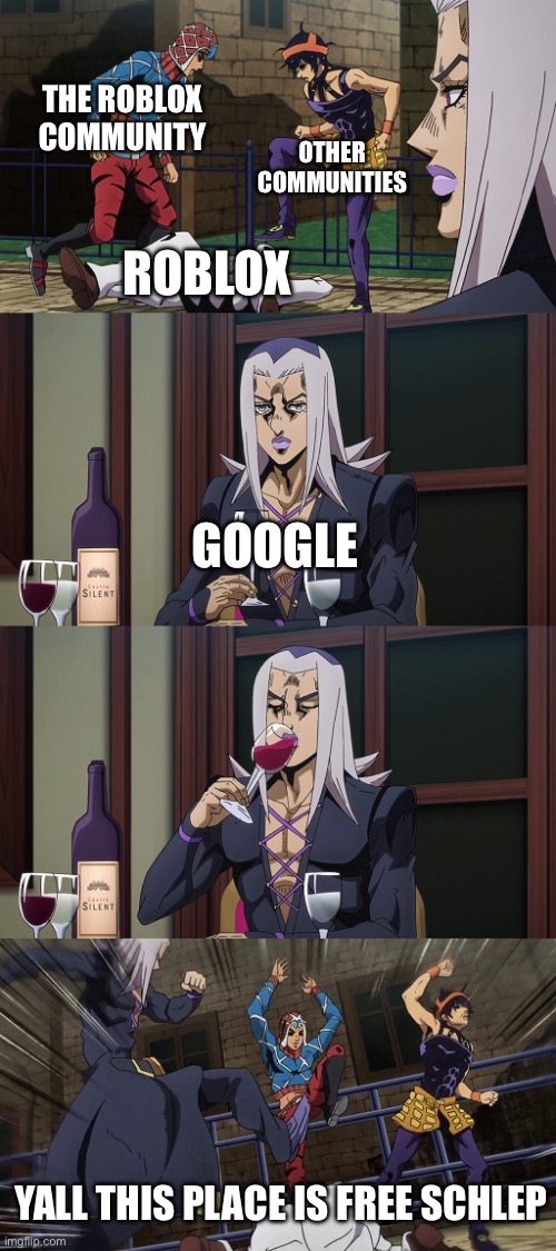 W | THE ROBLOX COMMUNITY; OTHER COMMUNITIES; ROBLOX; GOOGLE; YALL THIS PLACE IS FREE SCHLEP | image tagged in abbacchio joins in the fun | made w/ Imgflip meme maker